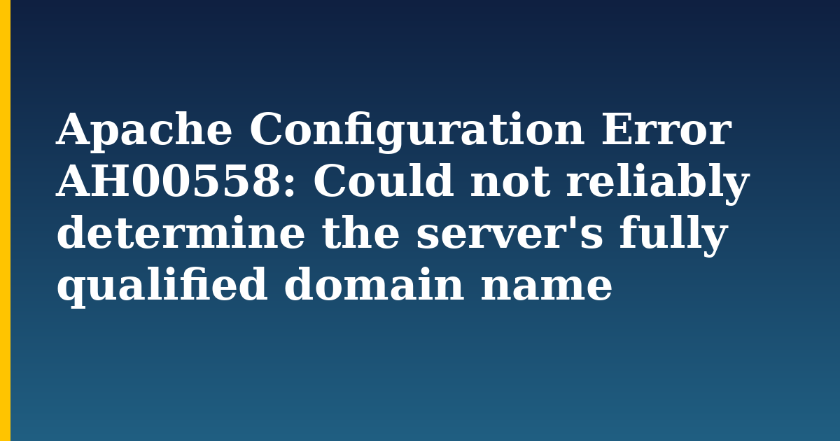 Apache Configuration Error AH00558: Could not reliably determine the server’s fully qualified domain name
