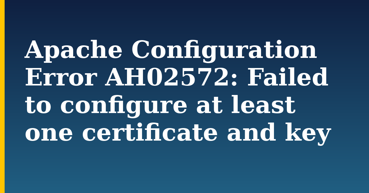 Apache Configuration Error AH02572: Failed to configure at least one certificate and key