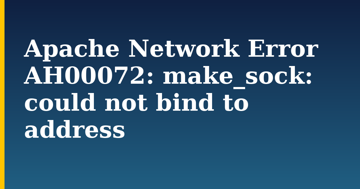 Apache Network Error AH00072: make_sock: could not bind to address