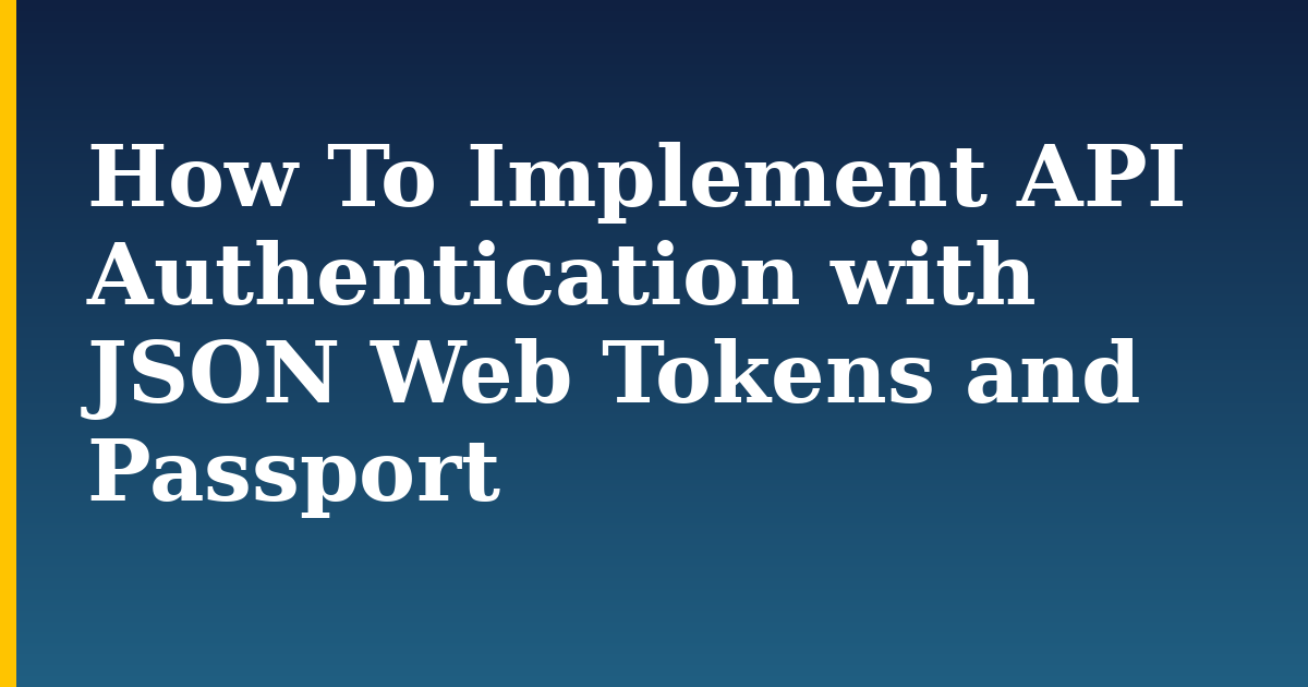 How To Implement API Authentication with JSON Web Tokens and Passport — step-by-step Javascript tutorial on Progressive Robot
