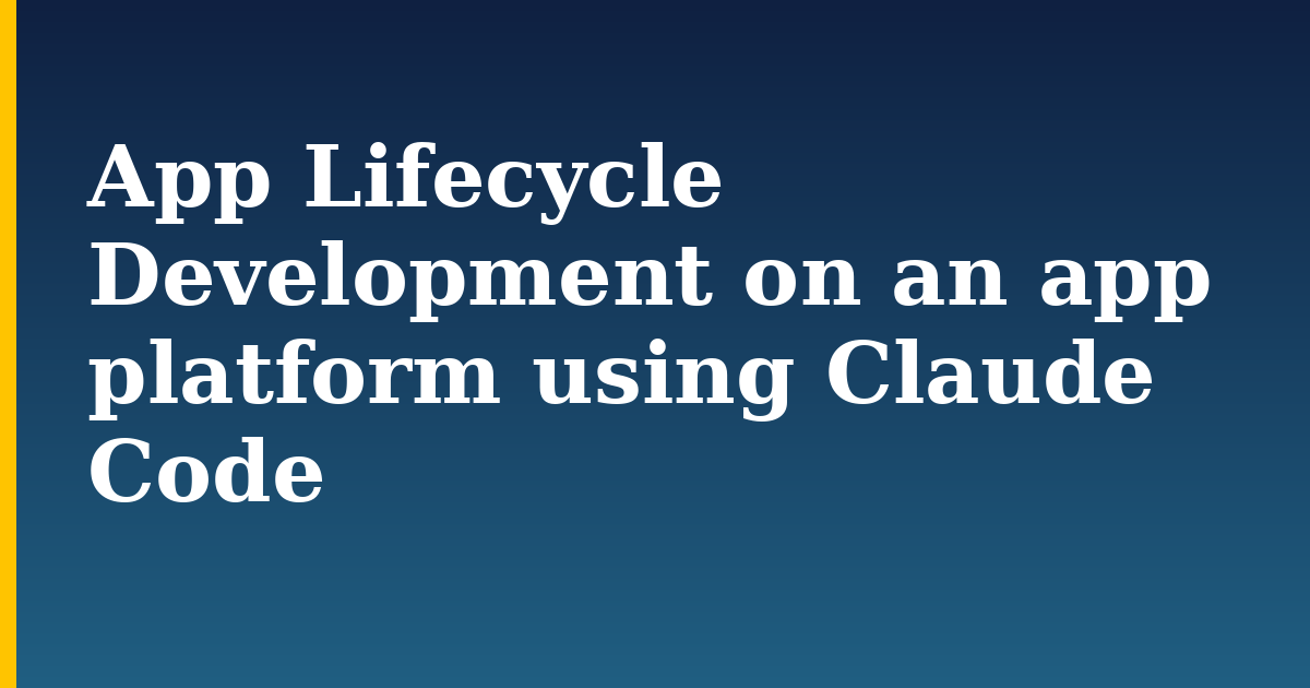 App Lifecycle Development on an app platform using Claude Code