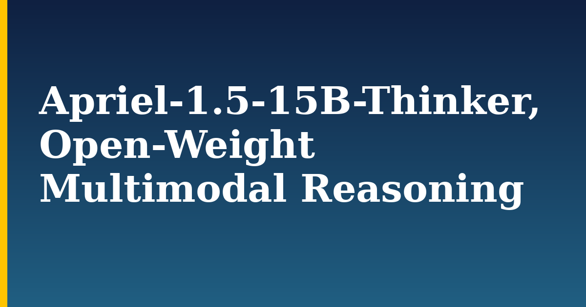 Apriel-1.5-15B-Thinker, Open-Weight Multimodal Reasoning — step-by-step AI And Machine Learning tutorial on Progressive Robot