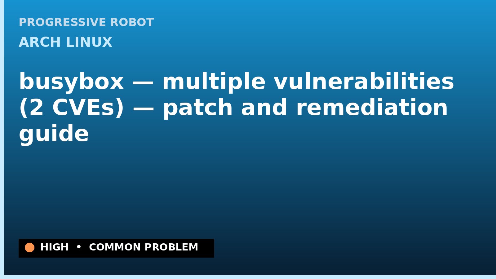 Arch Linux — busybox — multiple vulnerabilities (2 CVEs) — patch and remediation guide — diagnosis and fix on Arch Linux