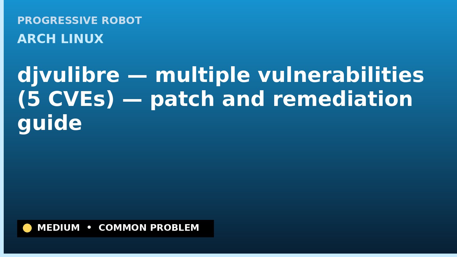 Arch Linux — djvulibre — multiple vulnerabilities (5 CVEs) — patch and remediation guide — diagnosis and fix on Arch Linux
