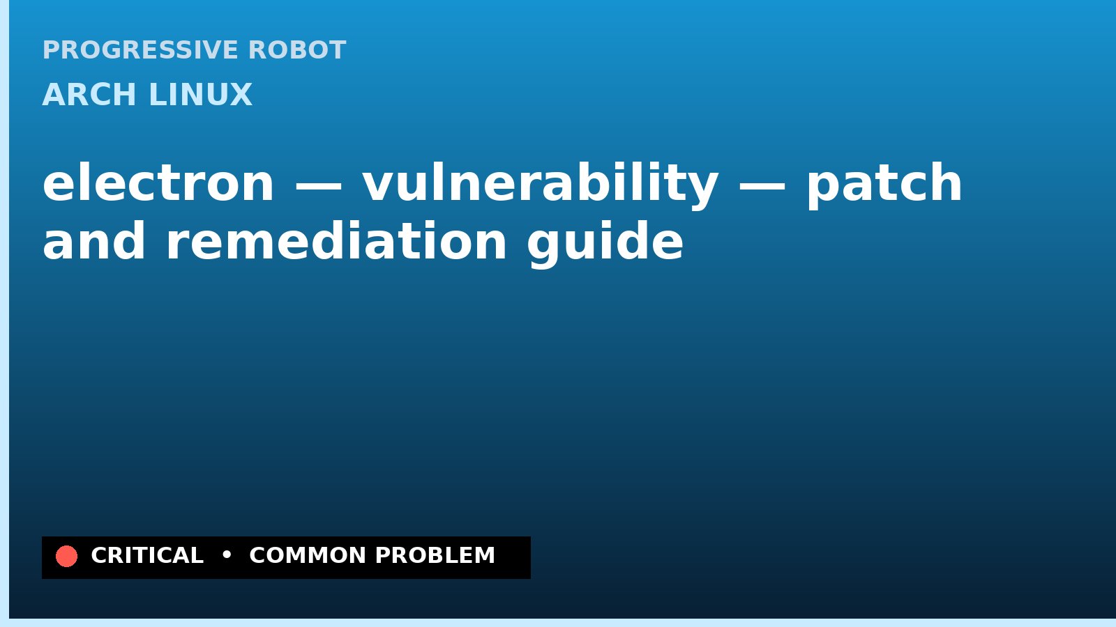 Arch Linux — electron — vulnerability — patch and remediation guide — diagnosis and fix on Arch Linux