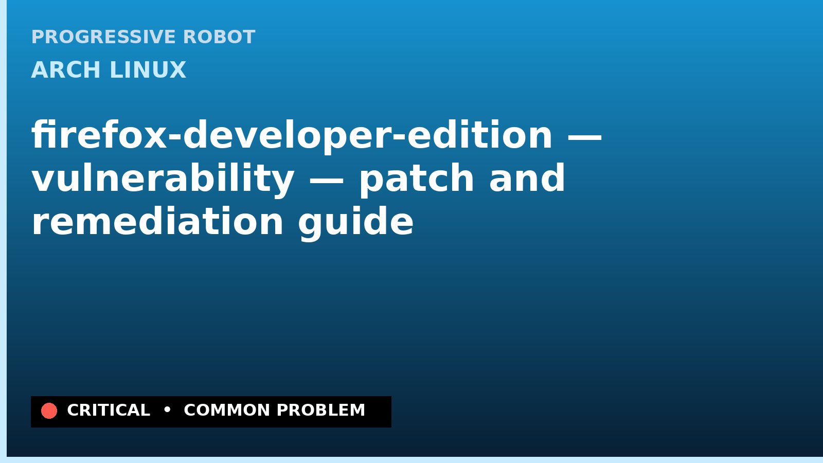 Arch Linux — firefox-developer-edition — vulnerability — patch and remediation guide — diagnosis and fix on Arch Linux
