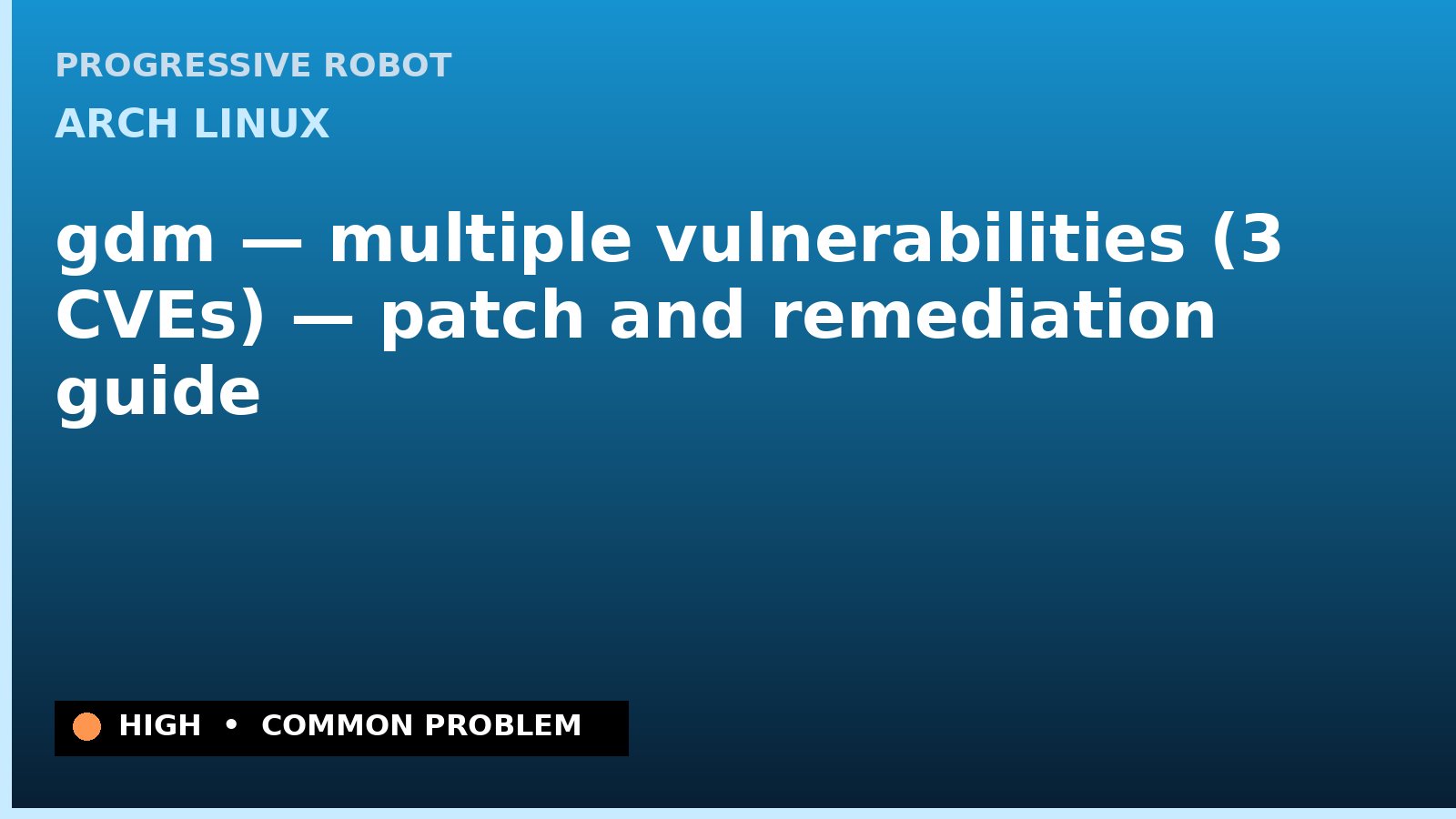 Arch Linux — gdm — multiple vulnerabilities (3 CVEs) — patch and remediation guide — diagnosis and fix on Arch Linux