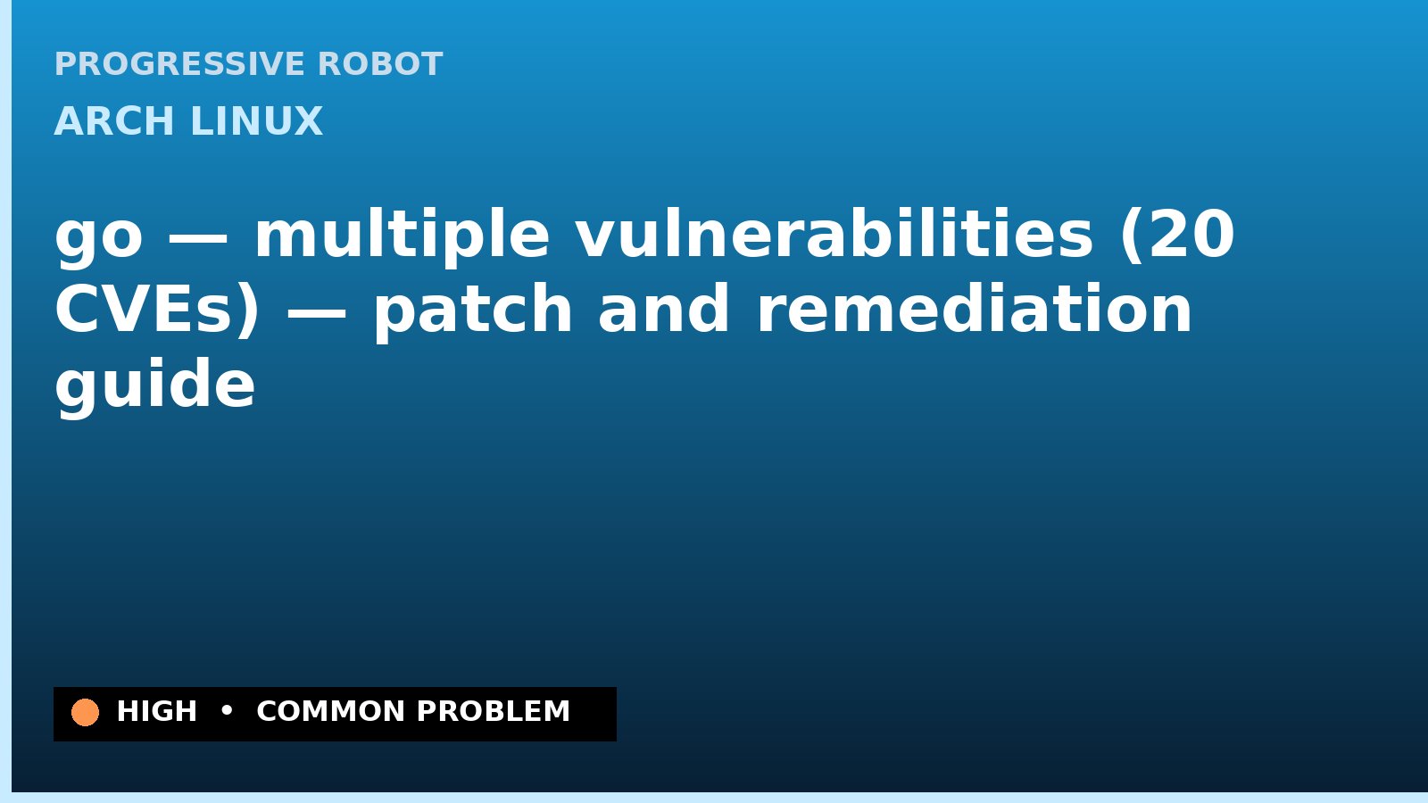 Arch Linux — go — multiple vulnerabilities (20 CVEs) — patch and remediation guide — diagnosis and fix on Arch Linux