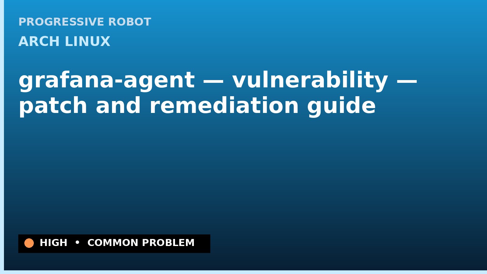Arch Linux — grafana-agent — vulnerability — patch and remediation guide — diagnosis and fix on Arch Linux