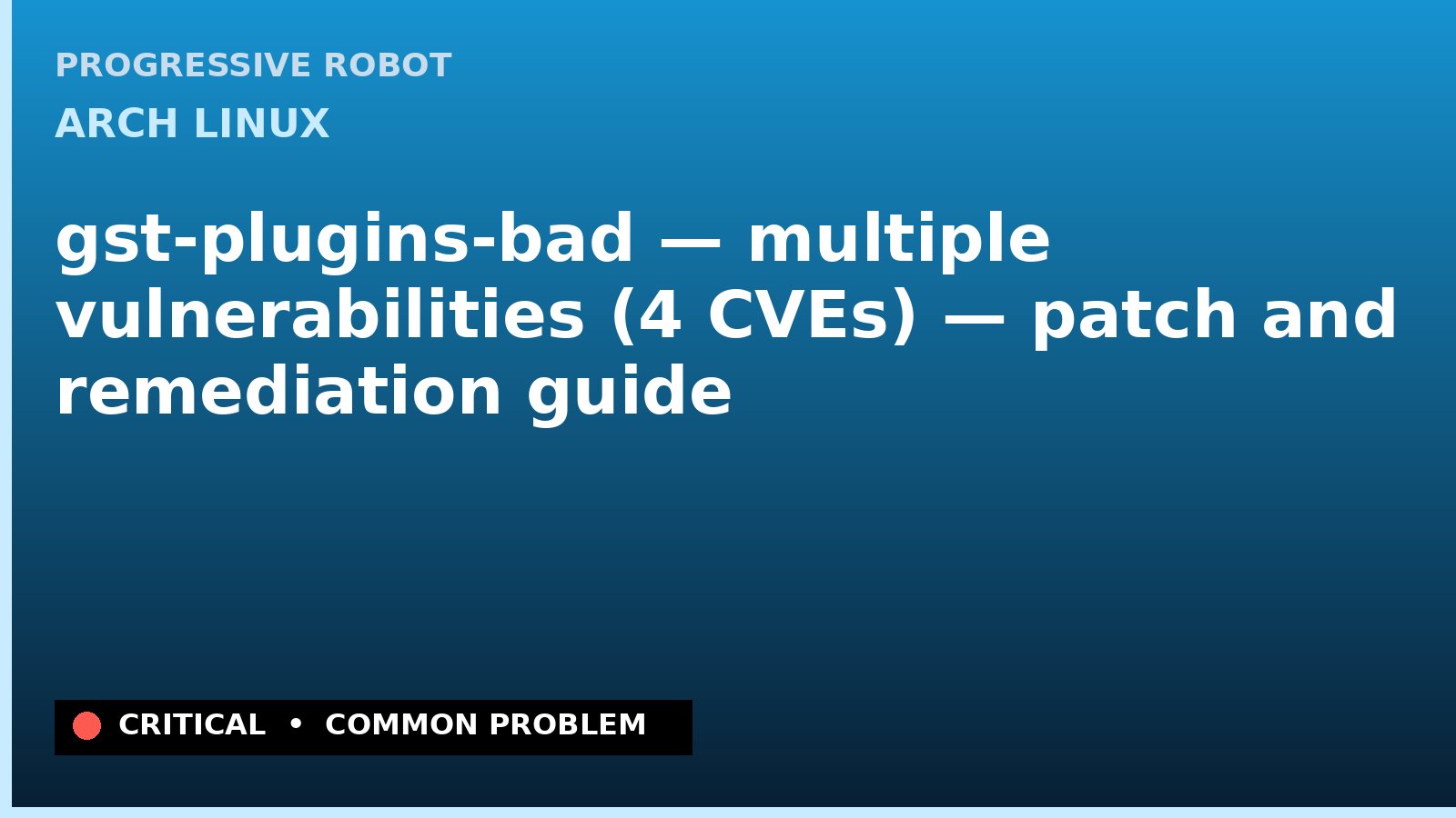Arch Linux — gst-plugins-bad — multiple vulnerabilities (4 CVEs) — patch and remediation guide — diagnosis and fix on Arch Linux