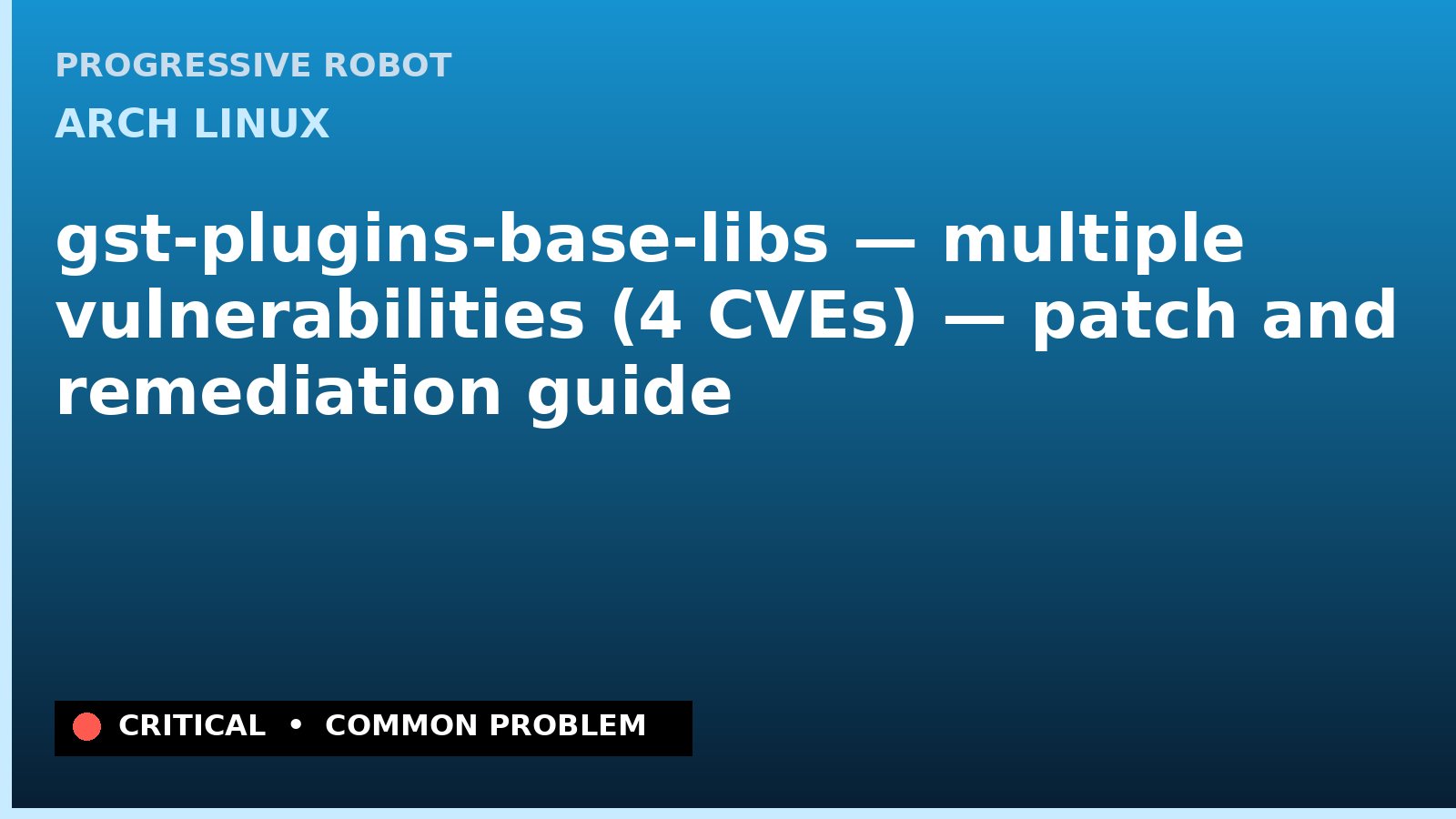 Arch Linux — gst-plugins-base-libs — multiple vulnerabilities (4 CVEs) — patch and remediation guide — diagnosis and fix on Arch Linux
