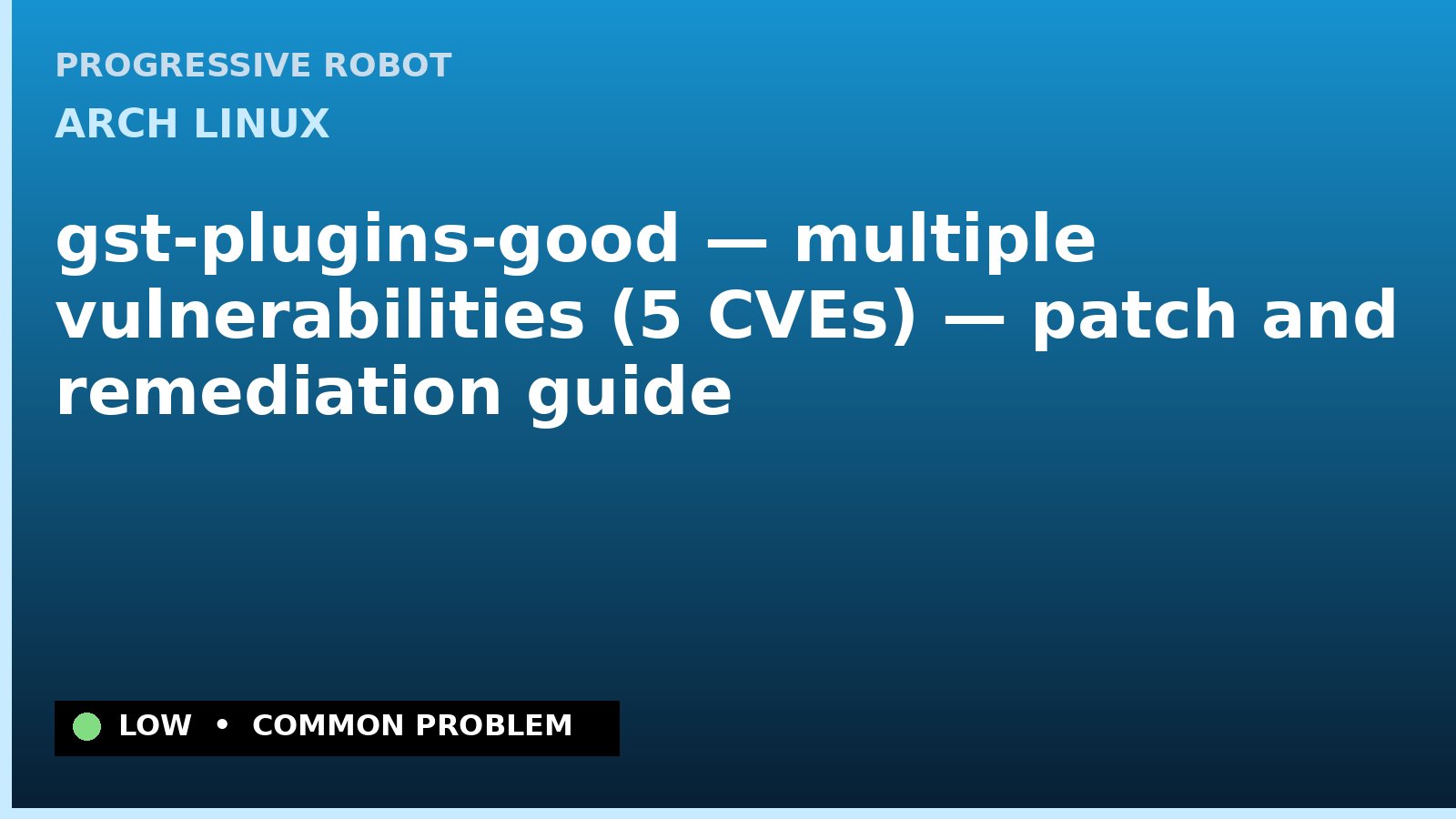 Arch Linux — gst-plugins-good — multiple vulnerabilities (5 CVEs) — patch and remediation guide — diagnosis and fix on Arch Linux
