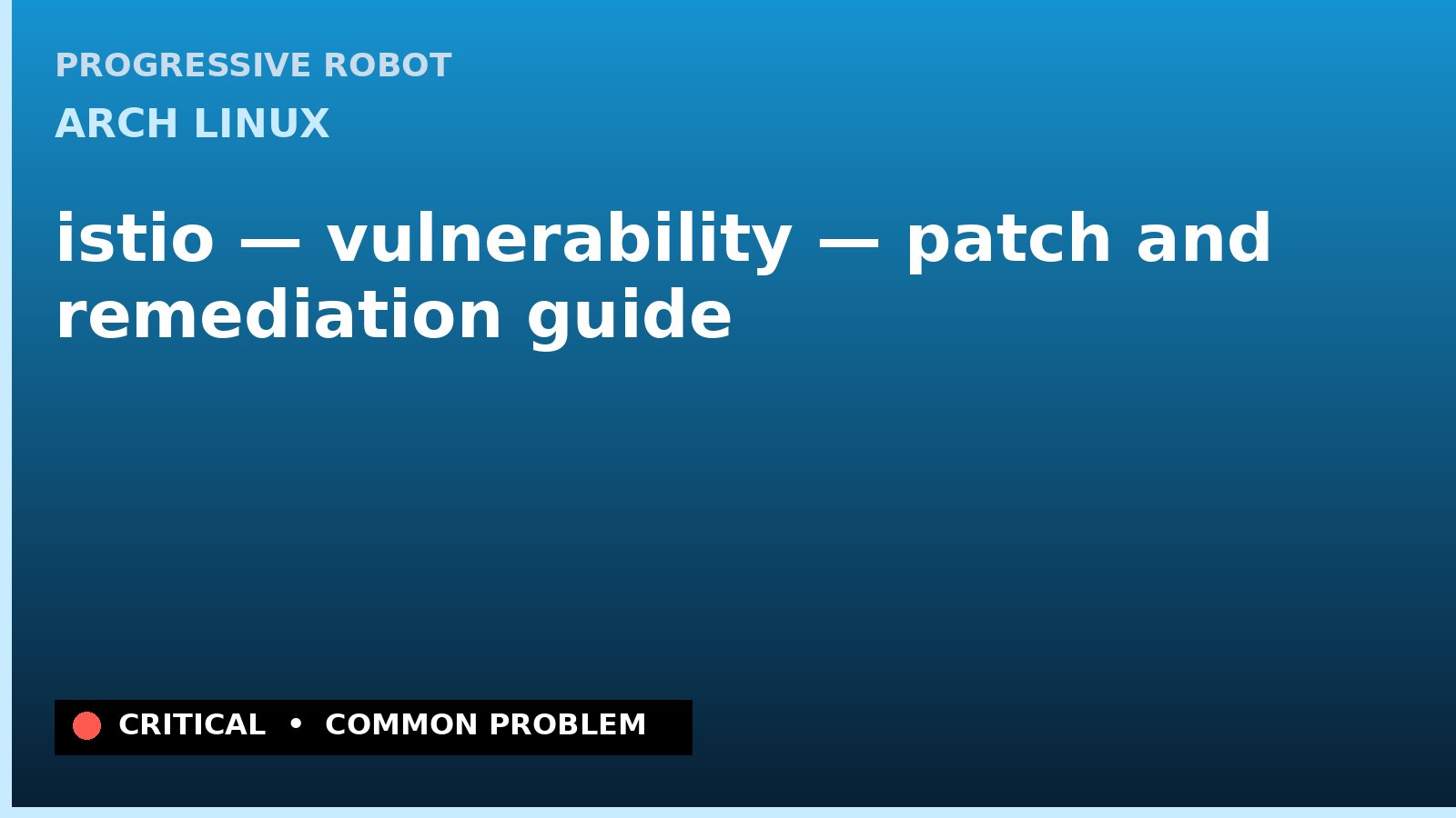 Arch Linux — istio — vulnerability — patch and remediation guide — diagnosis and fix on Arch Linux
