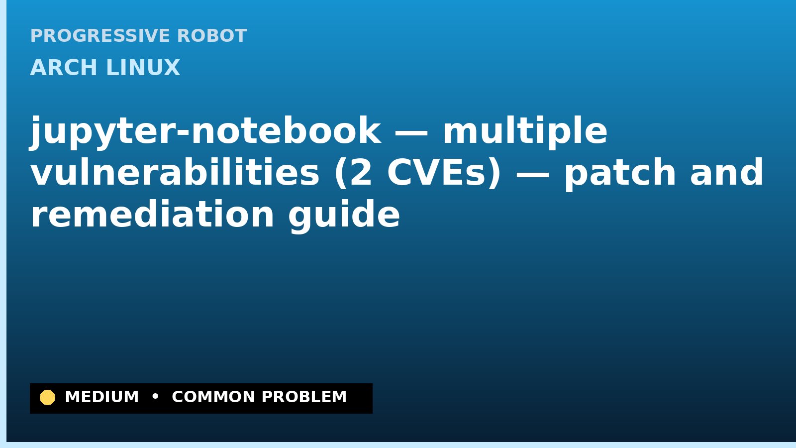 Arch Linux — jupyter-notebook — multiple vulnerabilities (2 CVEs) — patch and remediation guide — diagnosis and fix on Arch Linux
