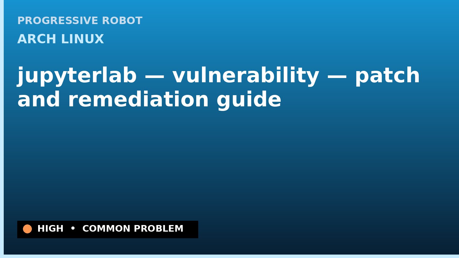 Arch Linux — jupyterlab — vulnerability — patch and remediation guide — diagnosis and fix on Arch Linux
