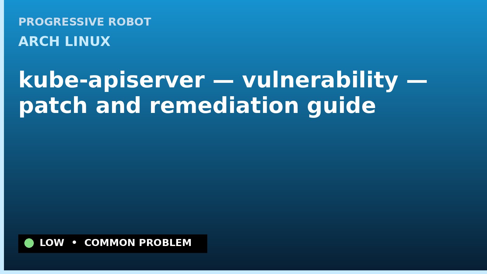 Arch Linux — kube-apiserver — vulnerability — patch and remediation guide — diagnosis and fix on Arch Linux
