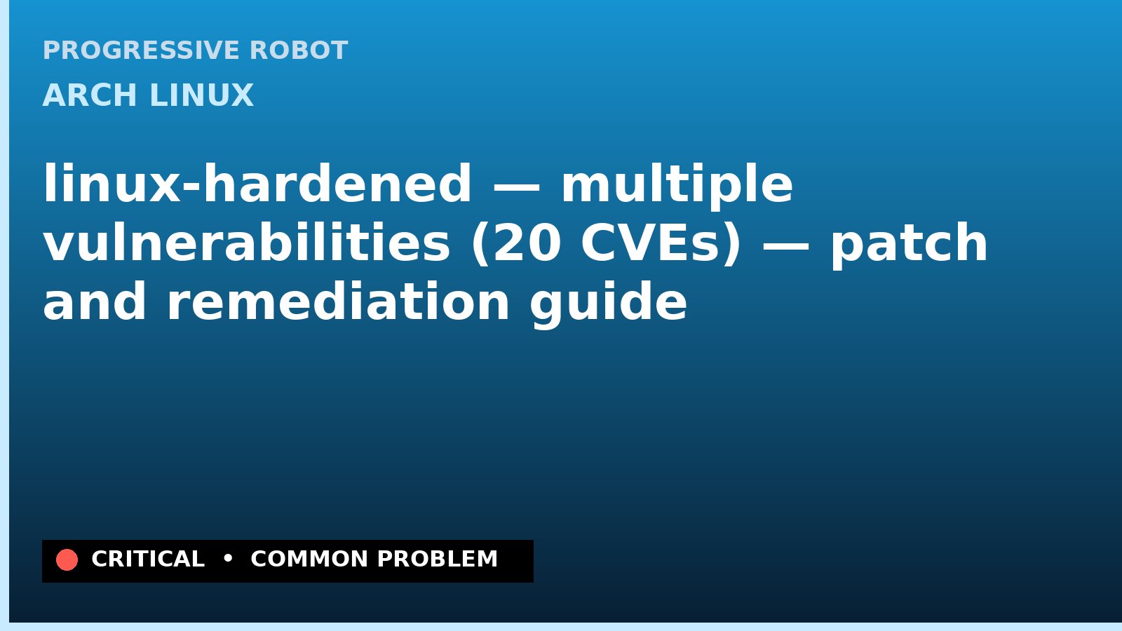 Arch Linux — linux-hardened — multiple vulnerabilities (20 CVEs) — patch and remediation guide — diagnosis and fix on Arch Linux