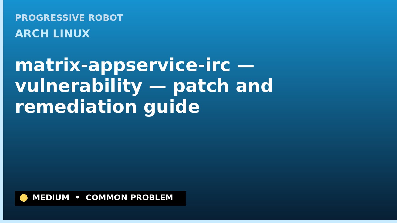 Arch Linux — matrix-appservice-irc — vulnerability — patch and remediation guide — diagnosis and fix on Arch Linux