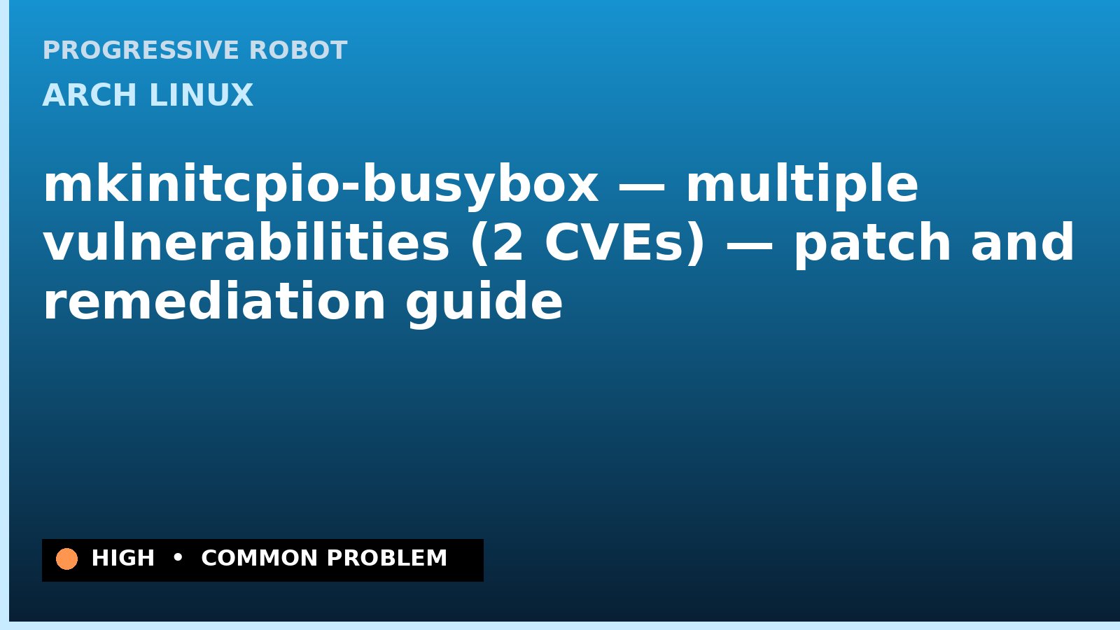 Arch Linux — mkinitcpio-busybox — multiple vulnerabilities (2 CVEs) — patch and remediation guide — diagnosis and fix on Arch Linux