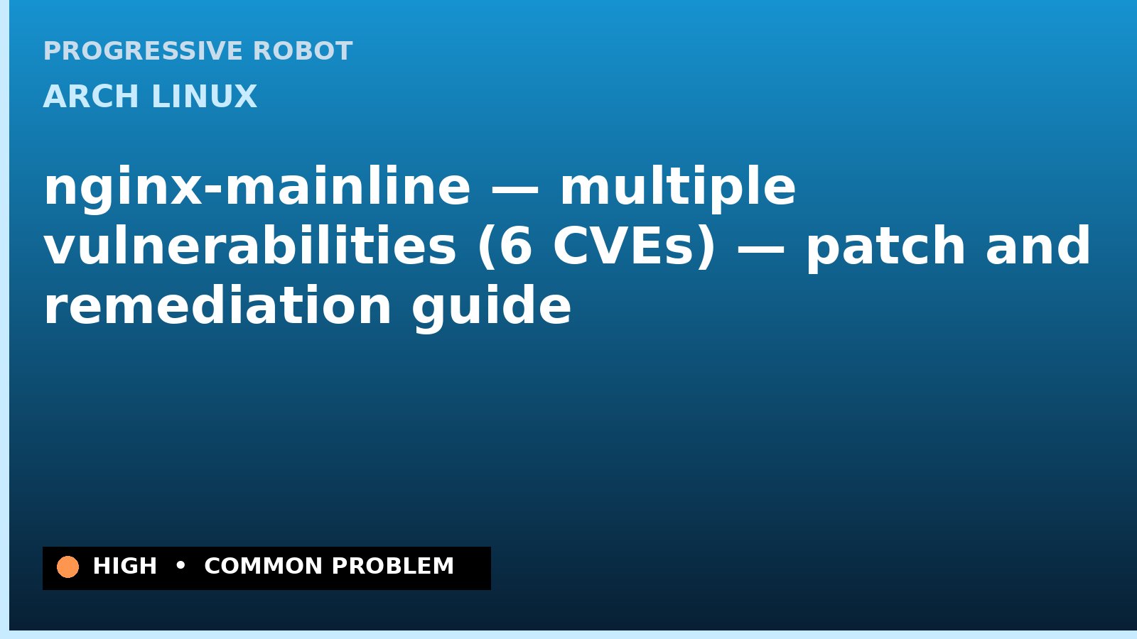 Arch Linux — nginx-mainline — multiple vulnerabilities (6 CVEs) — patch and remediation guide — diagnosis and fix on Arch Linux