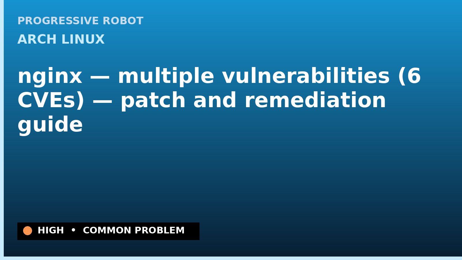 Arch Linux — nginx — multiple vulnerabilities (6 CVEs) — patch and remediation guide — diagnosis and fix on Arch Linux