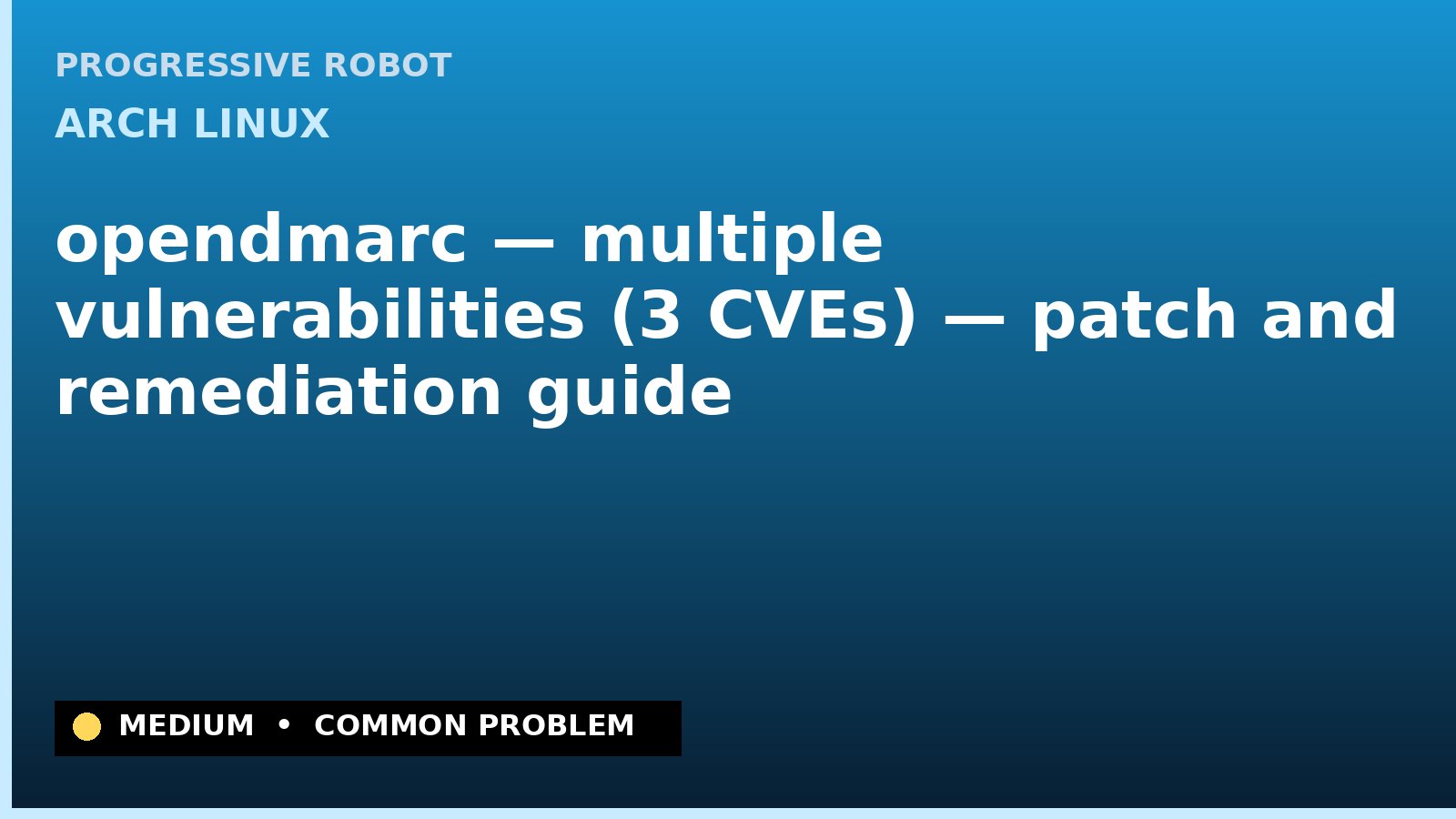 Arch Linux — opendmarc — multiple vulnerabilities (3 CVEs) — patch and remediation guide — diagnosis and fix on Arch Linux