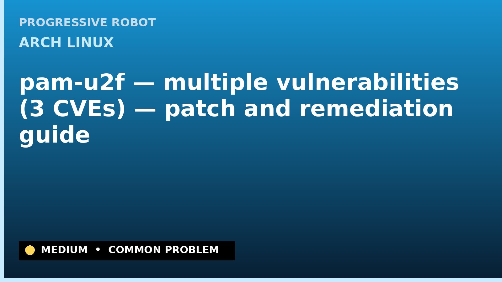 Arch Linux — pam-u2f — multiple vulnerabilities (3 CVEs) — patch and remediation guide — diagnosis and fix on Arch Linux