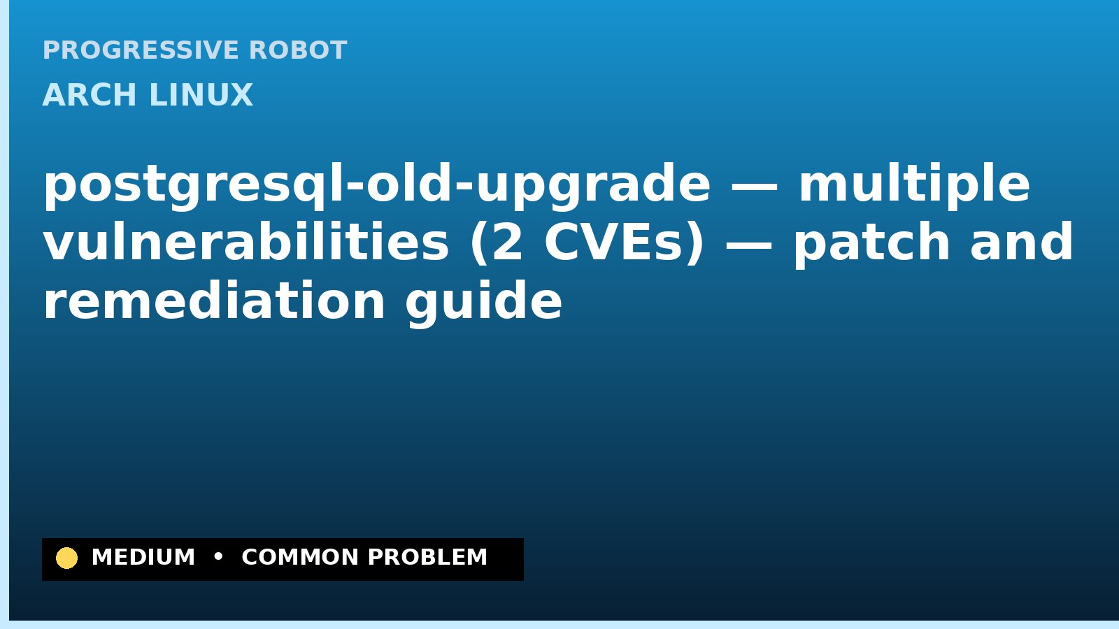 Arch Linux — postgresql-old-upgrade — multiple vulnerabilities (2 CVEs) — patch and remediation guide — diagnosis and fix on Arch Linux