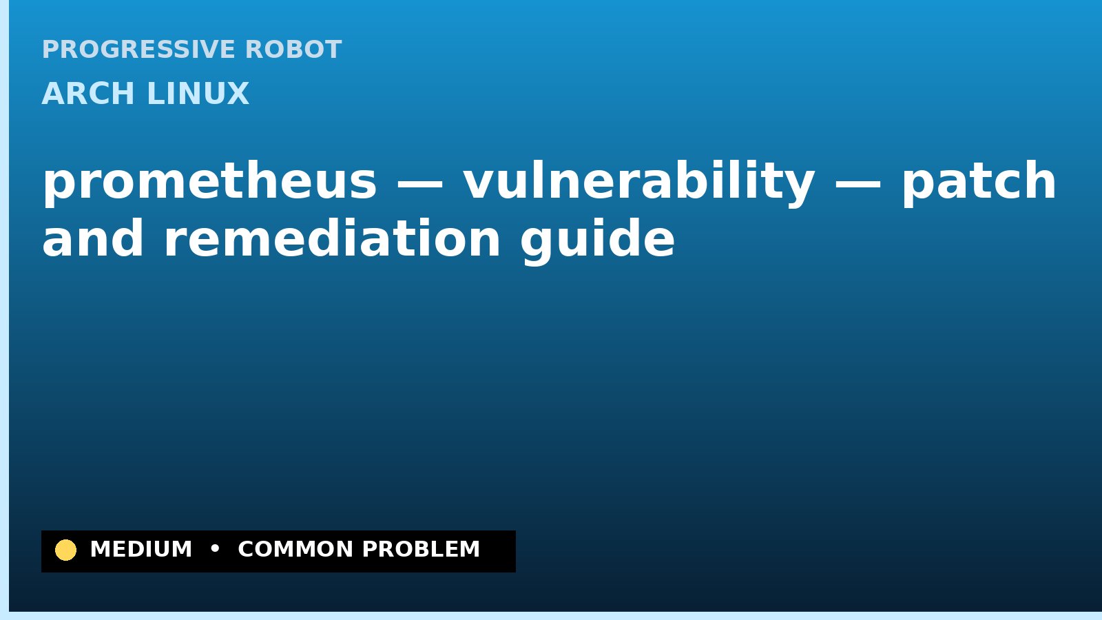 Arch Linux — prometheus — vulnerability — patch and remediation guide — diagnosis and fix on Arch Linux