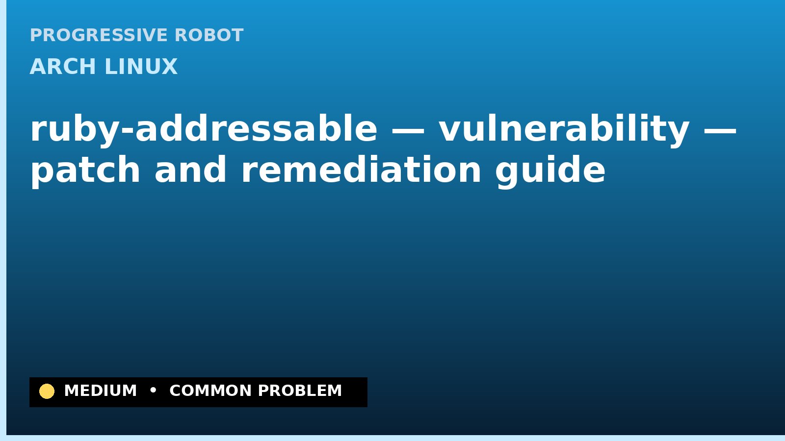 Arch Linux — ruby-addressable — vulnerability — patch and remediation guide — diagnosis and fix on Arch Linux