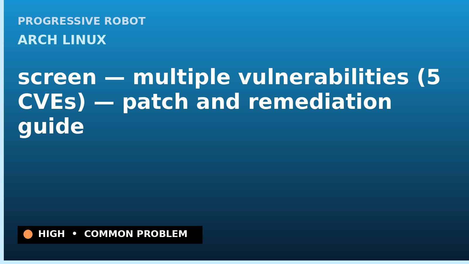Arch Linux — screen — multiple vulnerabilities (5 CVEs) — patch and remediation guide — diagnosis and fix on Arch Linux