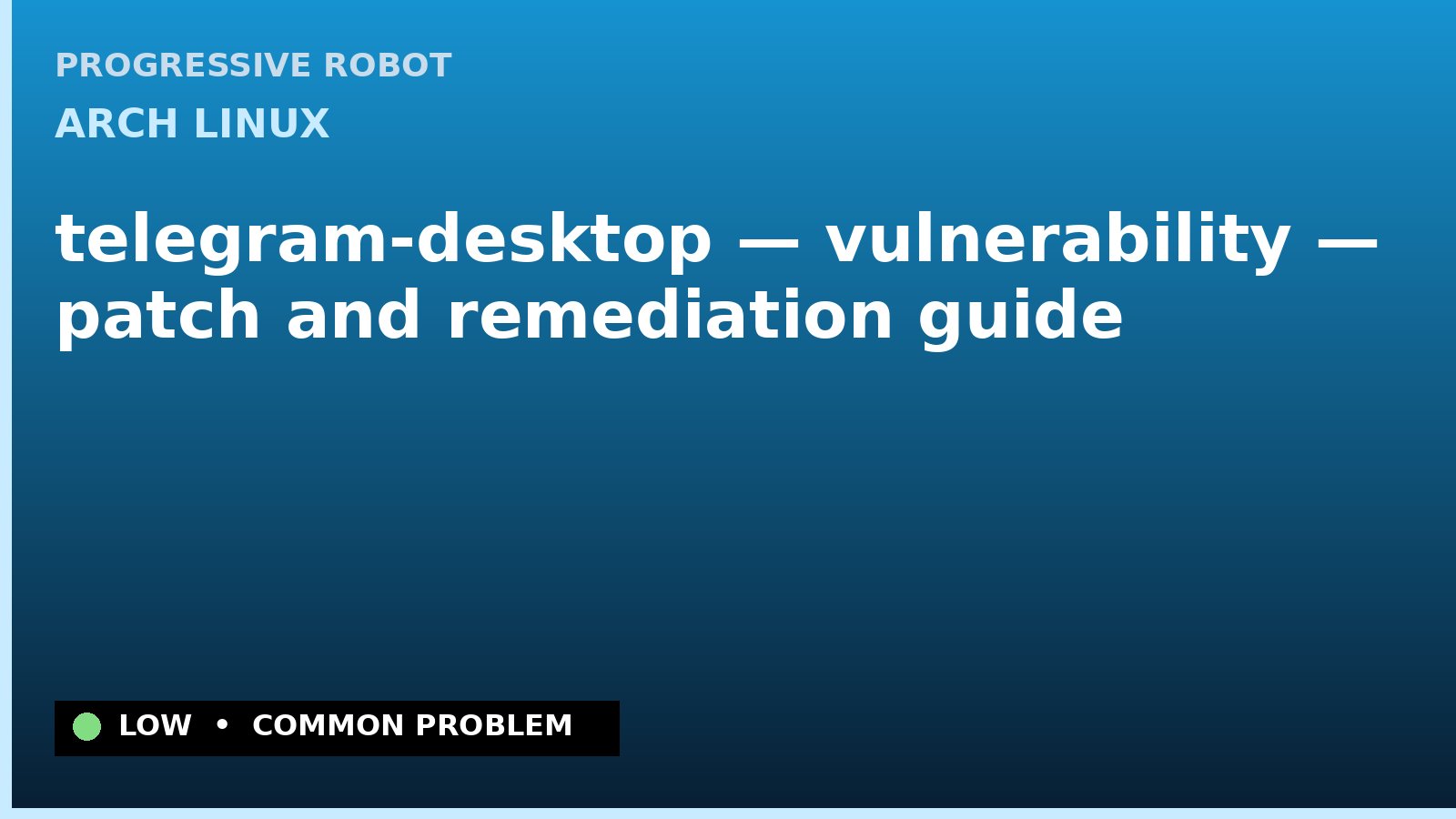 Arch Linux — telegram-desktop — vulnerability — patch and remediation guide — diagnosis and fix on Arch Linux