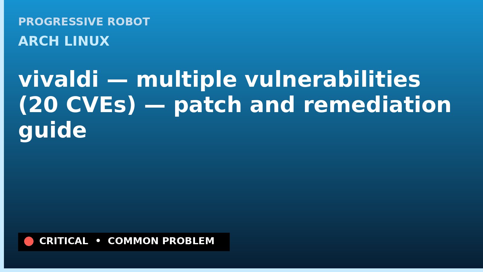 Arch Linux — vivaldi — multiple vulnerabilities (20 CVEs) — patch and remediation guide — diagnosis and fix on Arch Linux