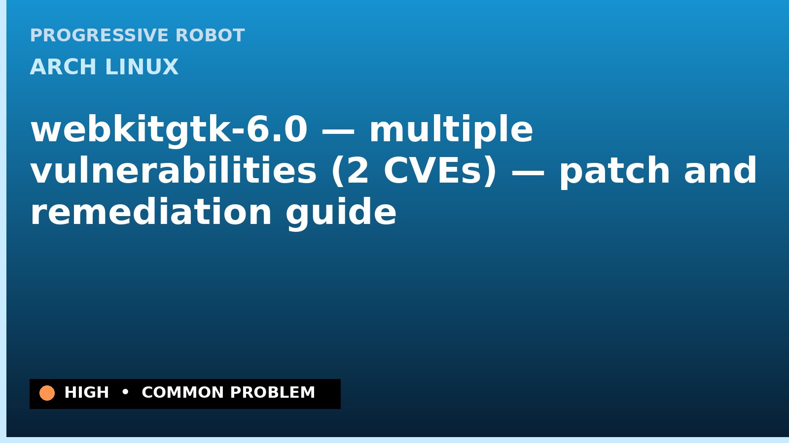 Arch Linux — webkitgtk-6.0 — multiple vulnerabilities (2 CVEs) — patch and remediation guide — diagnosis and fix on Arch Linux