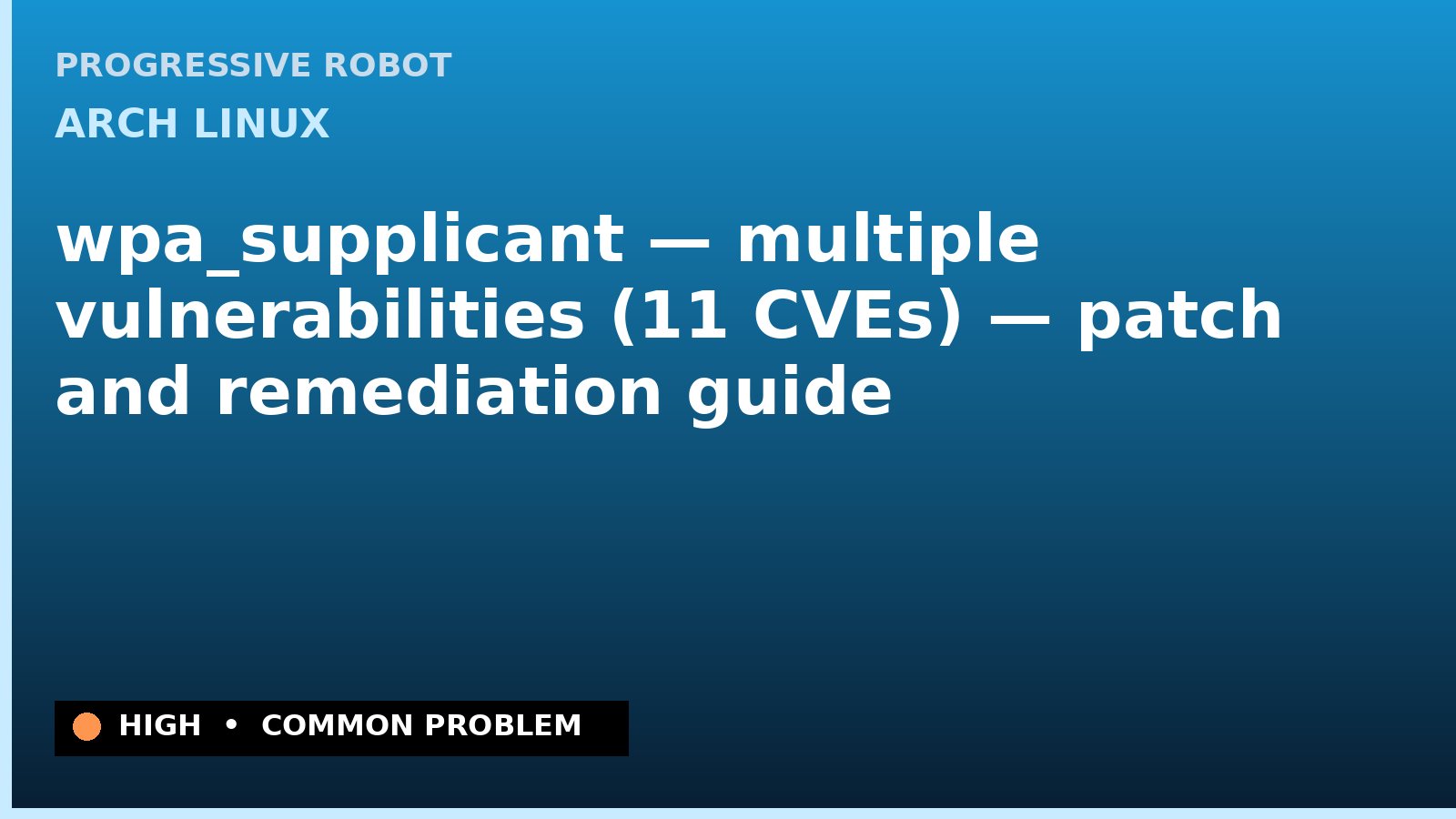 Arch Linux — wpa_supplicant — multiple vulnerabilities (11 CVEs) — patch and remediation guide — diagnosis and fix on Arch Linux