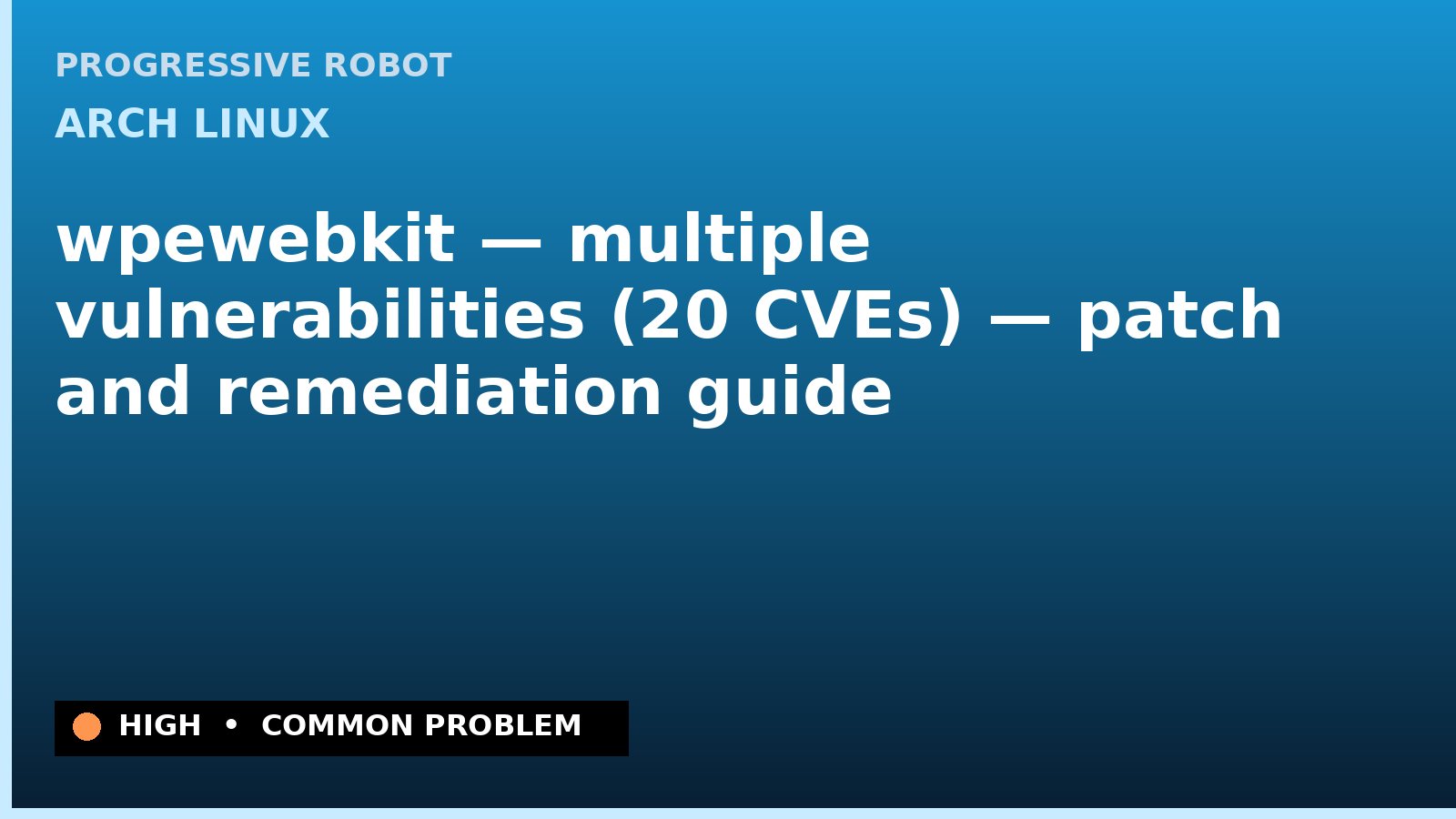 Arch Linux — wpewebkit — multiple vulnerabilities (20 CVEs) — patch and remediation guide — diagnosis and fix on Arch Linux