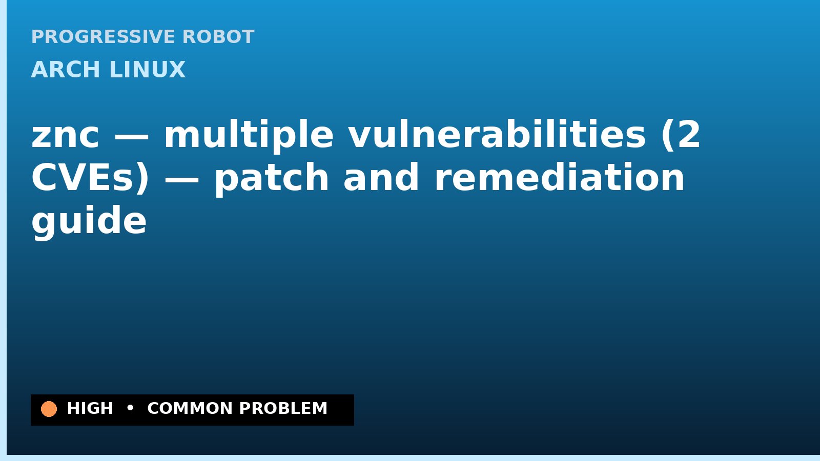 Arch Linux — znc — multiple vulnerabilities (2 CVEs) — patch and remediation guide — diagnosis and fix on Arch Linux