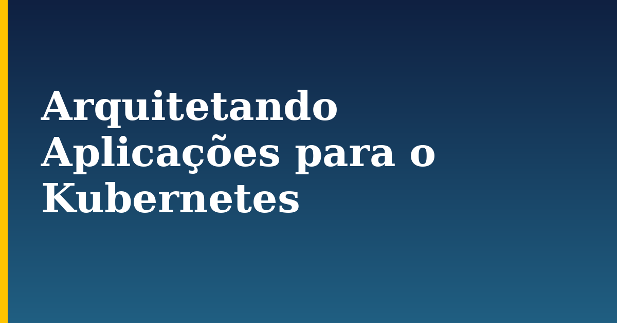 Arquitetando Aplicações para o Kubernetes — step-by-step Kubernetes tutorial on Progressive Robot