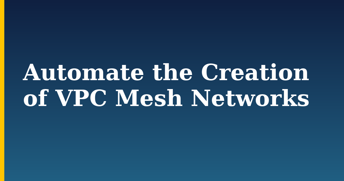 Automate the Creation of VPC Mesh Networks — step-by-step DevOps tutorial on Progressive Robot