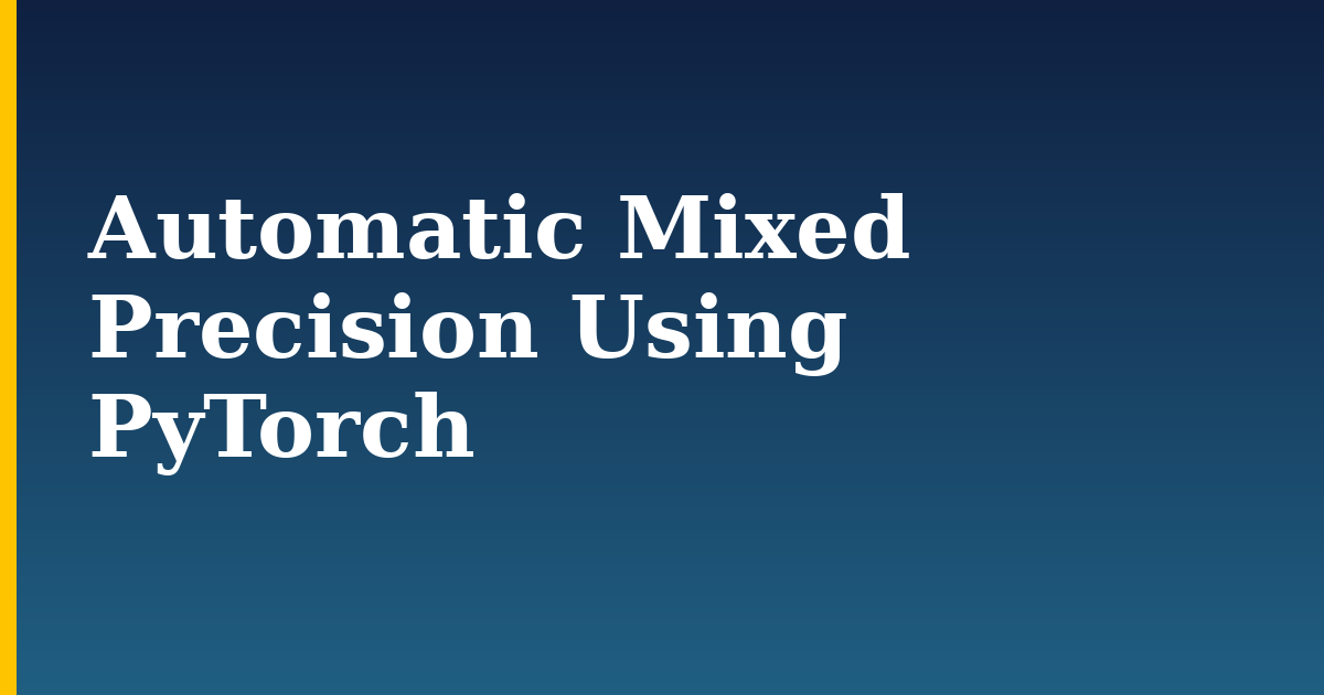 Automatic Mixed Precision Using PyTorch — step-by-step AI And Machine Learning tutorial on Progressive Robot