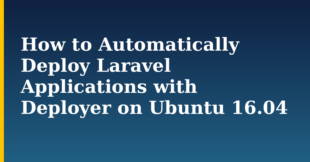 How to Automatically Deploy Laravel Applications with Deployer on Ubuntu 16.04
