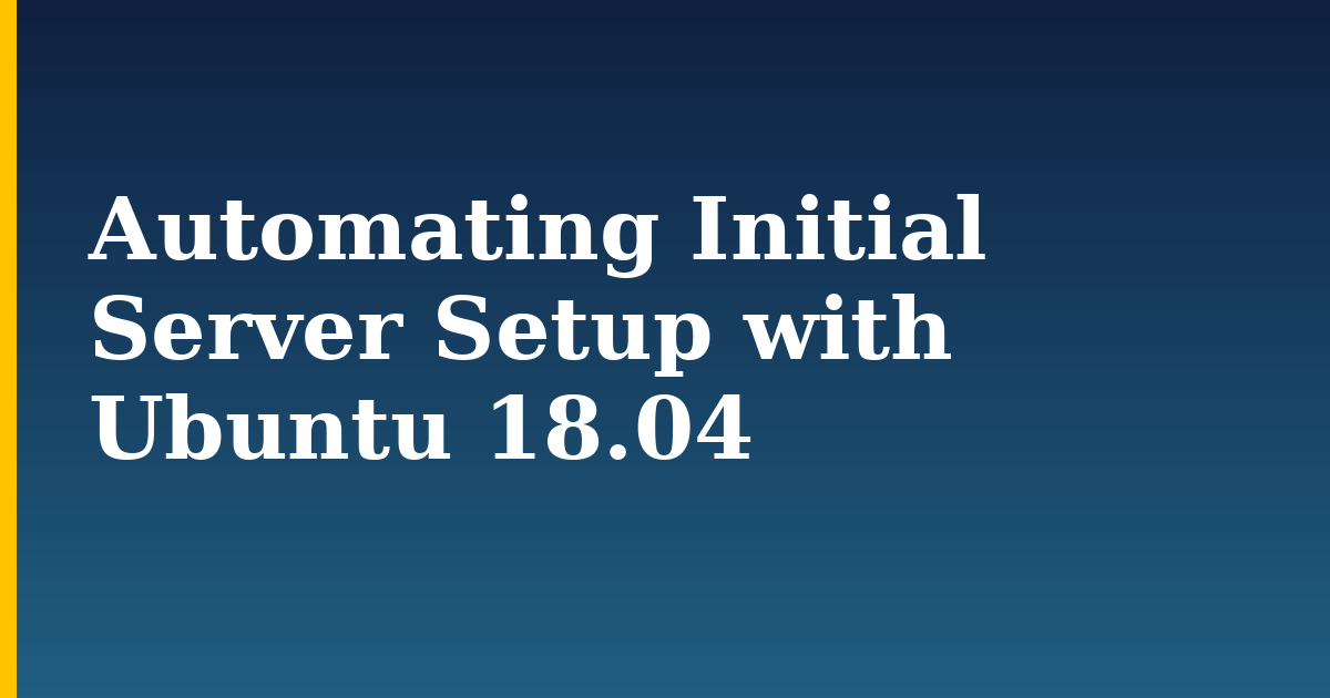 Automating Initial Server Setup with Ubuntu 18.04
