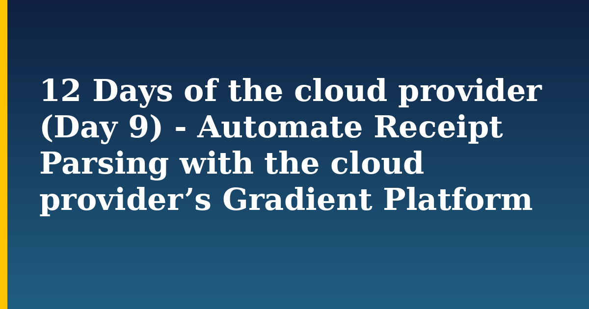 12 Days of the cloud provider (Day 9) – Automate Receipt Parsing with the cloud provider’s Gradient Platform
