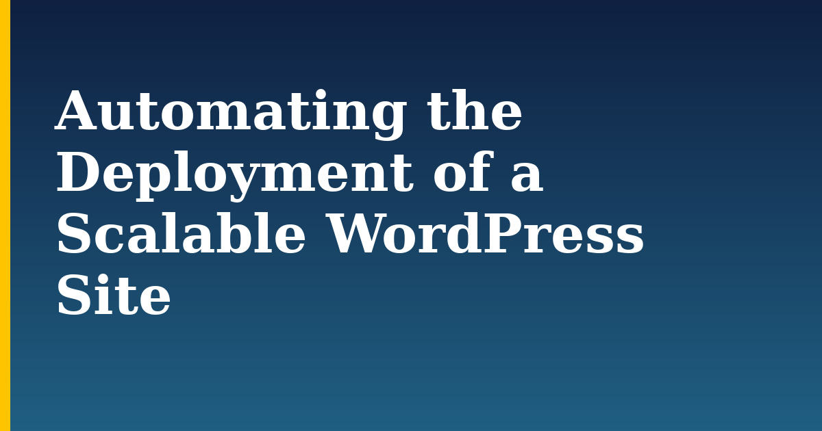 Automating the Deployment of a Scalable WordPress Site