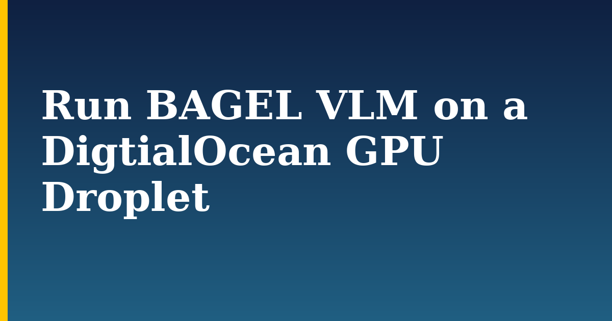 Run BAGEL VLM on a DigtialOcean GPU Droplet — step-by-step AI And Machine Learning tutorial on Progressive Robot