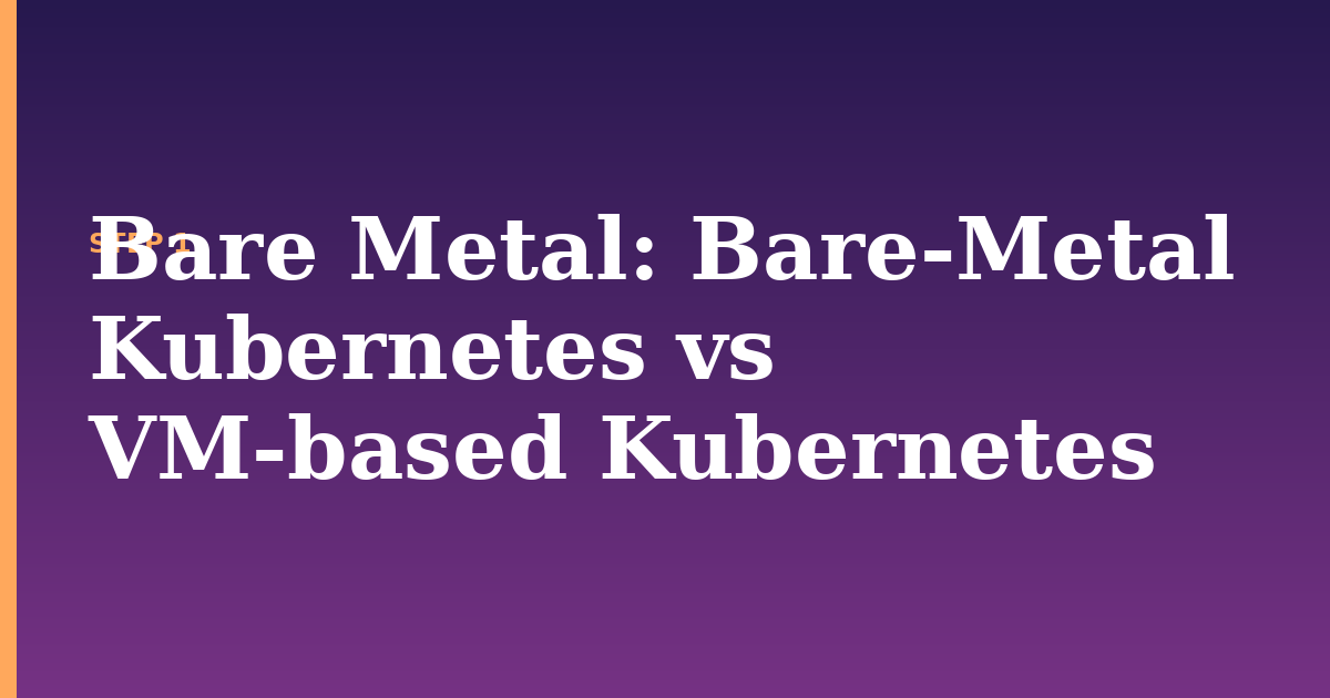 bare metal illustration for: Bare-Metal Kubernetes vs VM-based Kubernetes