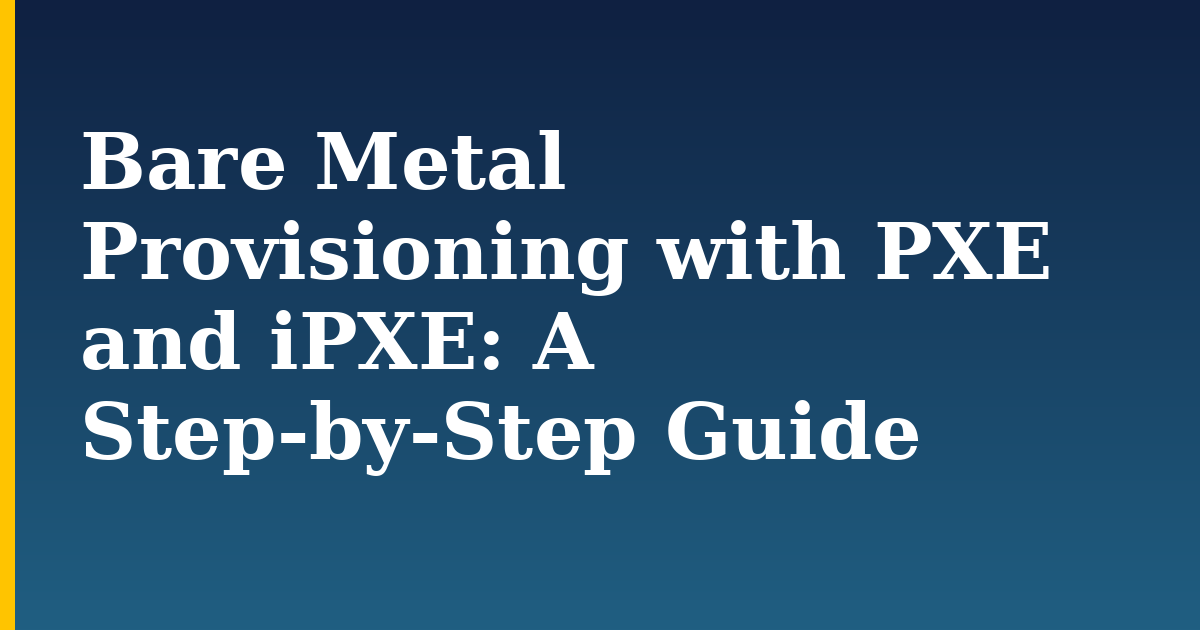 Bare Metal Provisioning with PXE and iPXE: A Step-by-Step Guide — step-by-step AI And Machine Learning tutorial on Progressive Robot