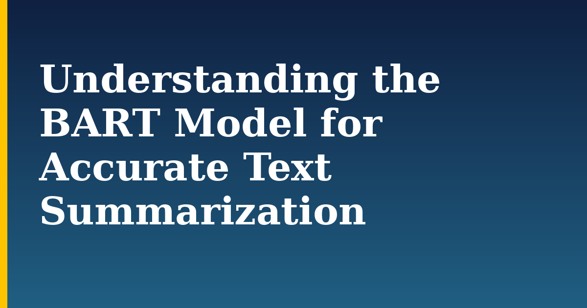 Understanding the BART Model for Accurate Text Summarization — step-by-step AI And Machine Learning tutorial on Progressive Robot