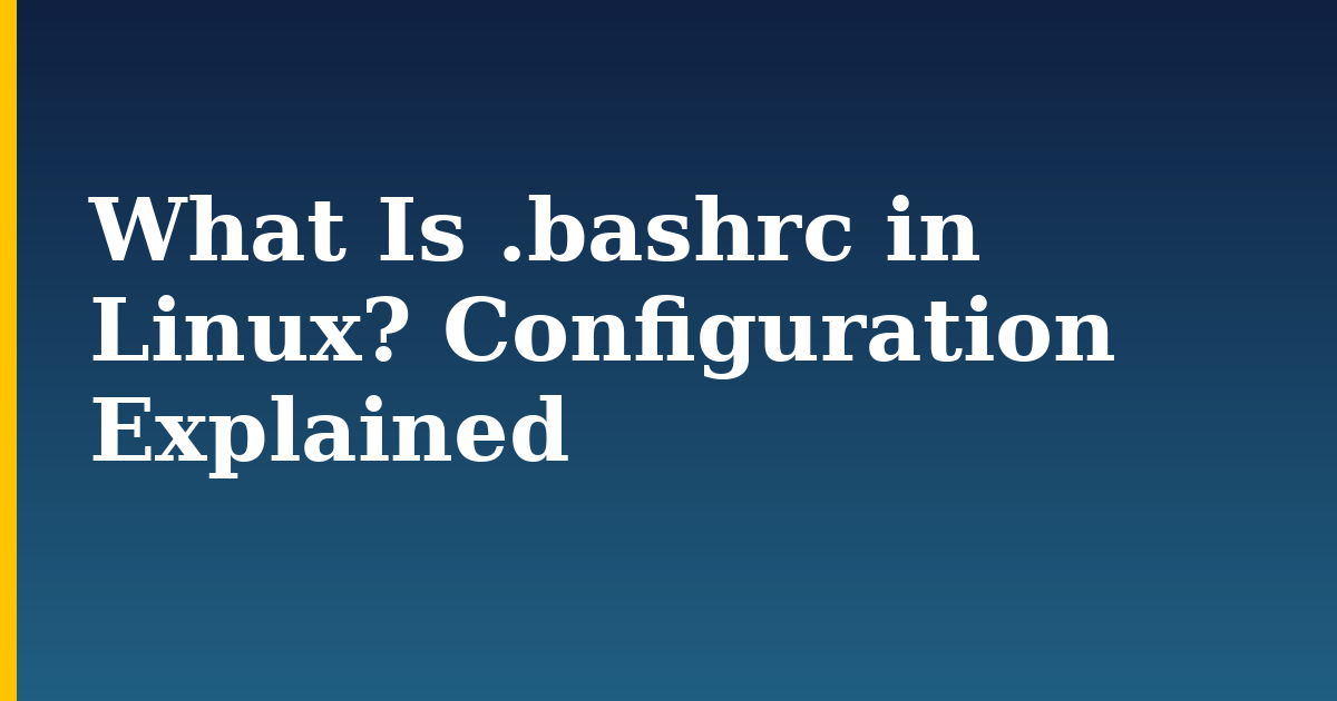 What Is .bashrc in Linux? Configuration Explained