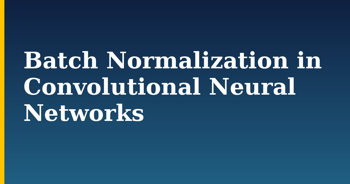 Batch Normalization in Convolutional Neural Networks — step-by-step AI And Machine Learning tutorial on Progressive Robot
